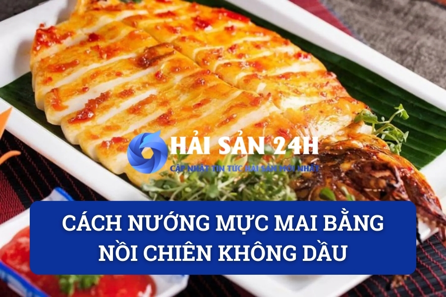 Cách nướng Mực Mai bằng nồi chiên không dầu giòn ngọt không bị khô