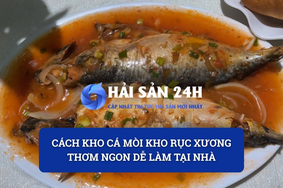 Cách kho cá mòi kho rục xương thơm ngon dễ làm tại nhà