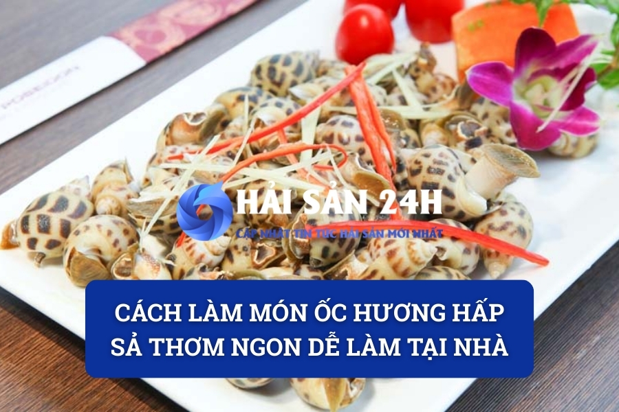 Cách làm món ốc hương hấp sả thơm ngon dễ làm tại nhà